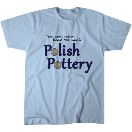 You Can Never Have Too Much Polish Pottery T-shirt